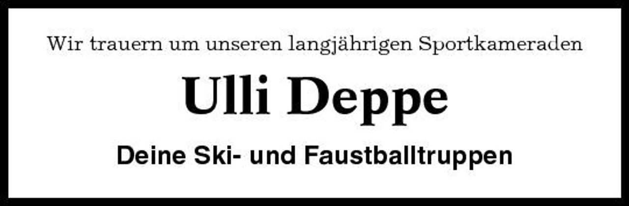 <p>Wir trauern um unseren langjährigen Sportkameraden</p><p>Ulli Deppe<br />Deine Ski- und Faustballtruppen</p>