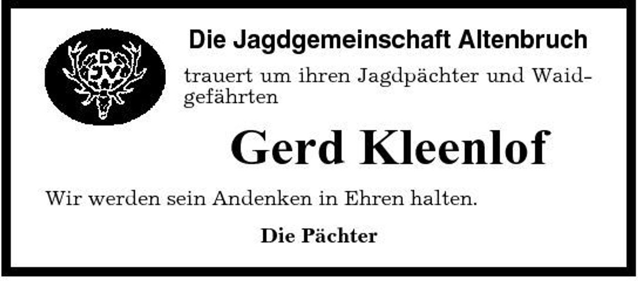 <p>Die Jagdgemeinschaft Altenbruch<br />trauert um ihren Jagdpächter und Waidgefährten</p><p>Gerd Kleenlof<br />Wir werden sein Andenken in Ehren halten. Die Pächter</p>