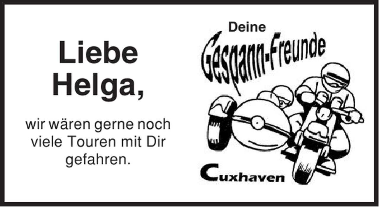 <p>Deine</p><p>Liebe<br />Helga,<br />wir wären gerne noch<br />viele Touren mit Dir<br />gefahren.</p>