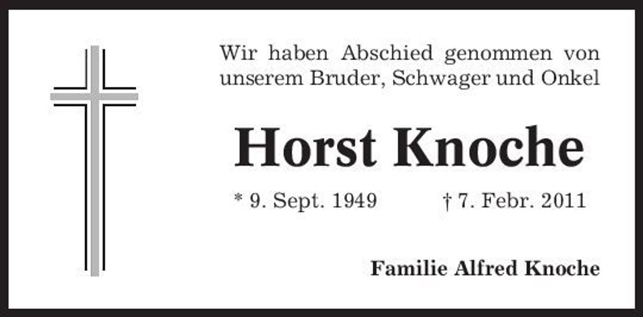 <p>Wir haben Abschied genommen von unserem Bruder, Schwager und Onkel</p><p>Horst Knoche<br />* 9. Sept. 1949 † 7. Febr. 2011 Familie Alfred Knoche</p>