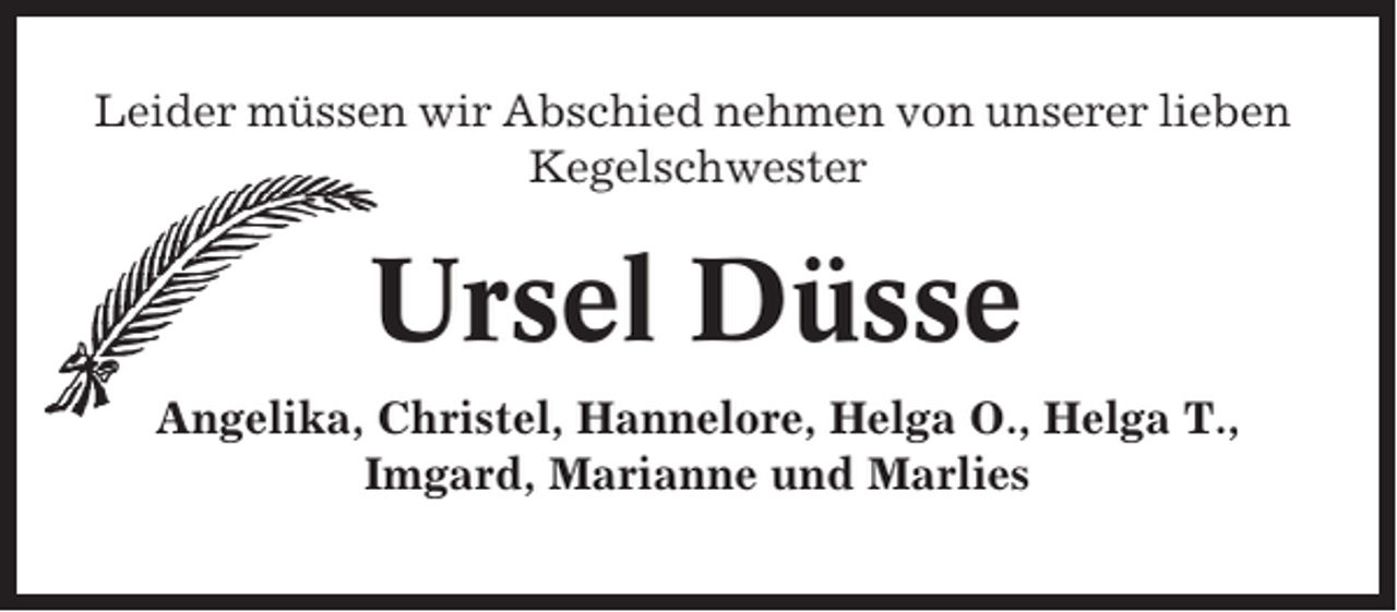 <p>Leider müssen wir Abschied nehmen von unserer lieben<br />Kegelschwester</p><p>Ursel Düsse<br />Angelika, Christel, Hannelore, Helga O., Helga T.,<br />Imgard, Marianne und Marlies</p>