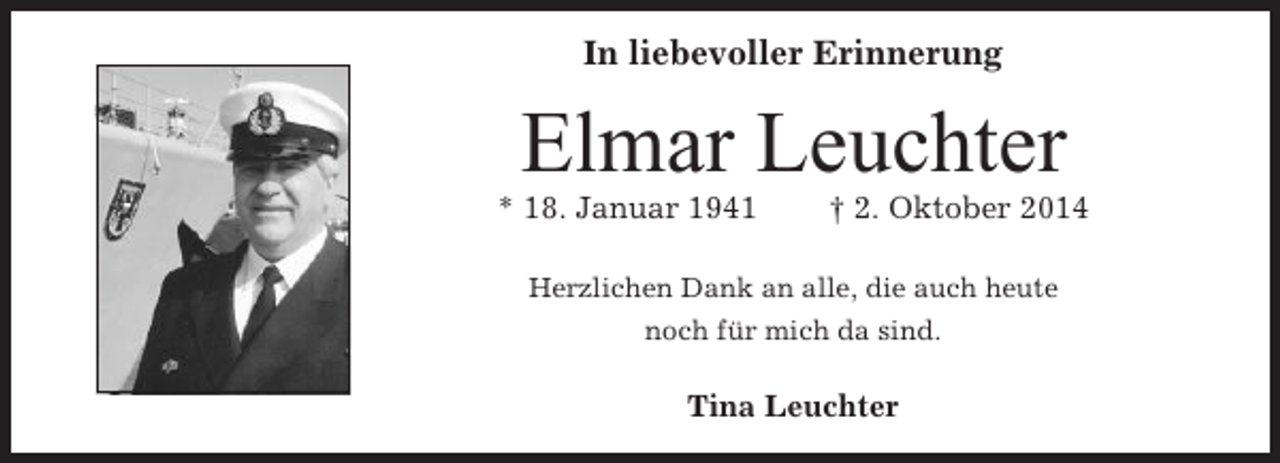 <p>In liebevoller Erinnerung</p><p>Elmar Leuchter<br />* 18. Januar 1941</p><p>† 2. Oktober 2014</p><p>Herzlichen Dank an alle, die auch heute<br />noch für mich da sind.</p><p>Tina Leuchter</p>
