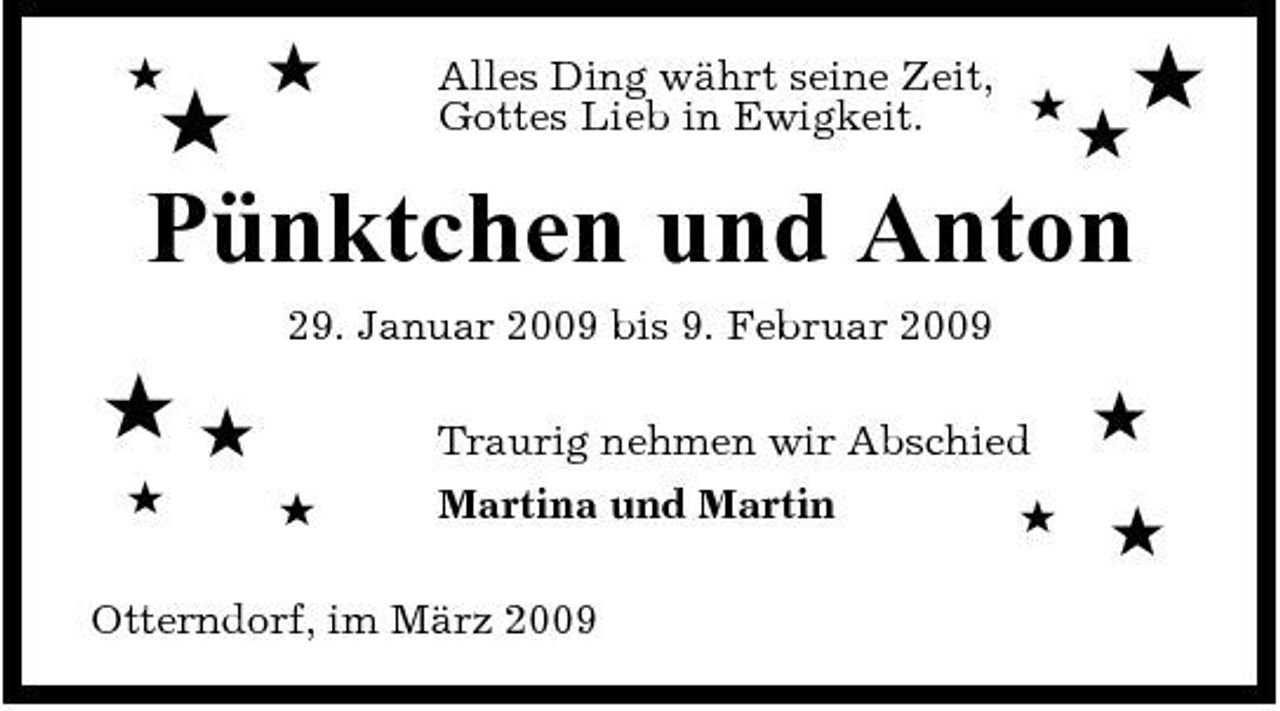 <p>Alles Ding währt seine Zeit, 5 Gottes Lieb in Ewigkeit.</p><p>Pünktchen und Anton<br />29. Januar 2009 bis 9. Februar 2009</p><p>5</p><p>Traurig nehmen wir Abschied Martina und Martin</p><p>Otterndorf, im März 2009</p>