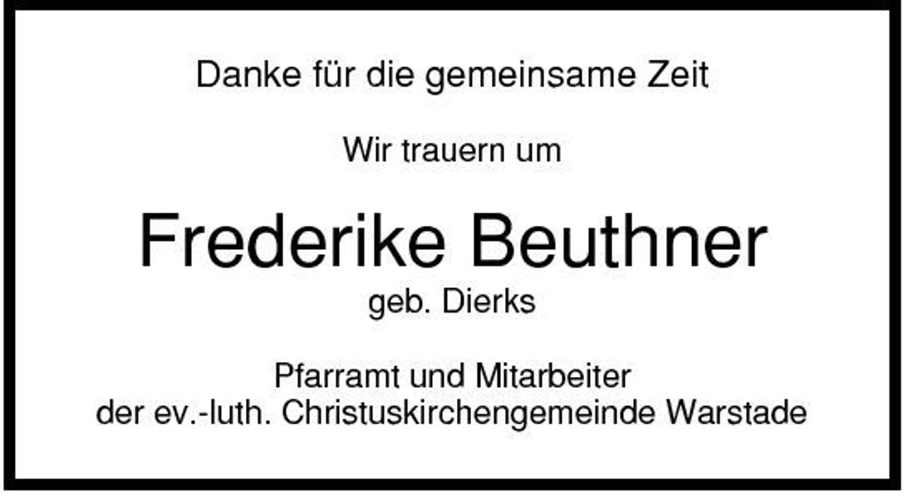 <p>Danke für die gemeinsame Zeit<br />Wir trauern um</p><p>Frederike Beuthner<br />geb. Dierks Pfarramt und Mitarbeiter der ev.-luth. Christuskirchengemeinde Warstade</p>