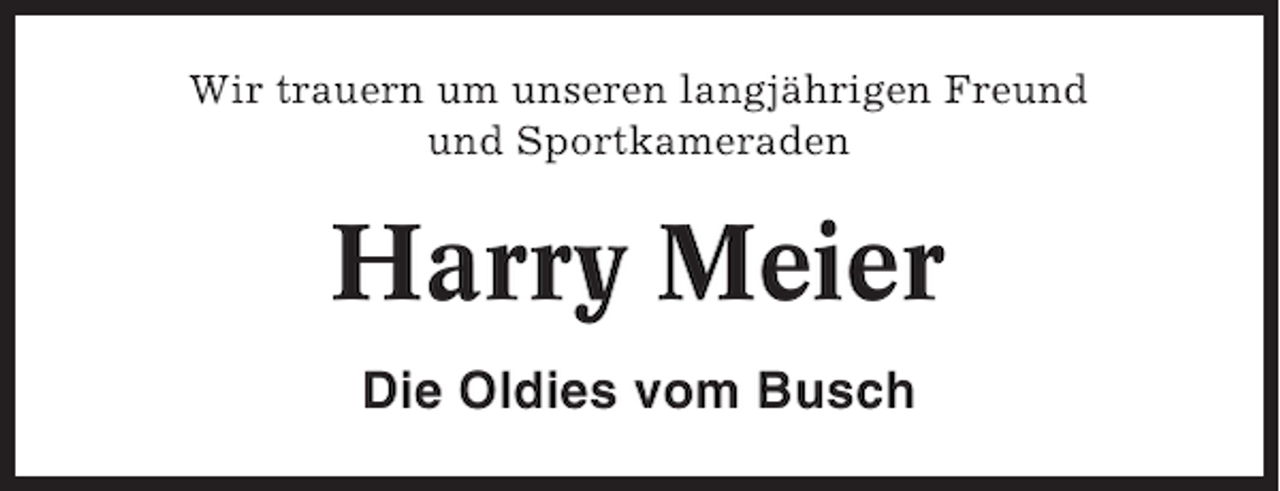 <p>Wir trauern um unseren langjährigen Freund<br />und Sportkameraden</p><p>Harry Meier<br />Die Oldies vom Busch</p>
