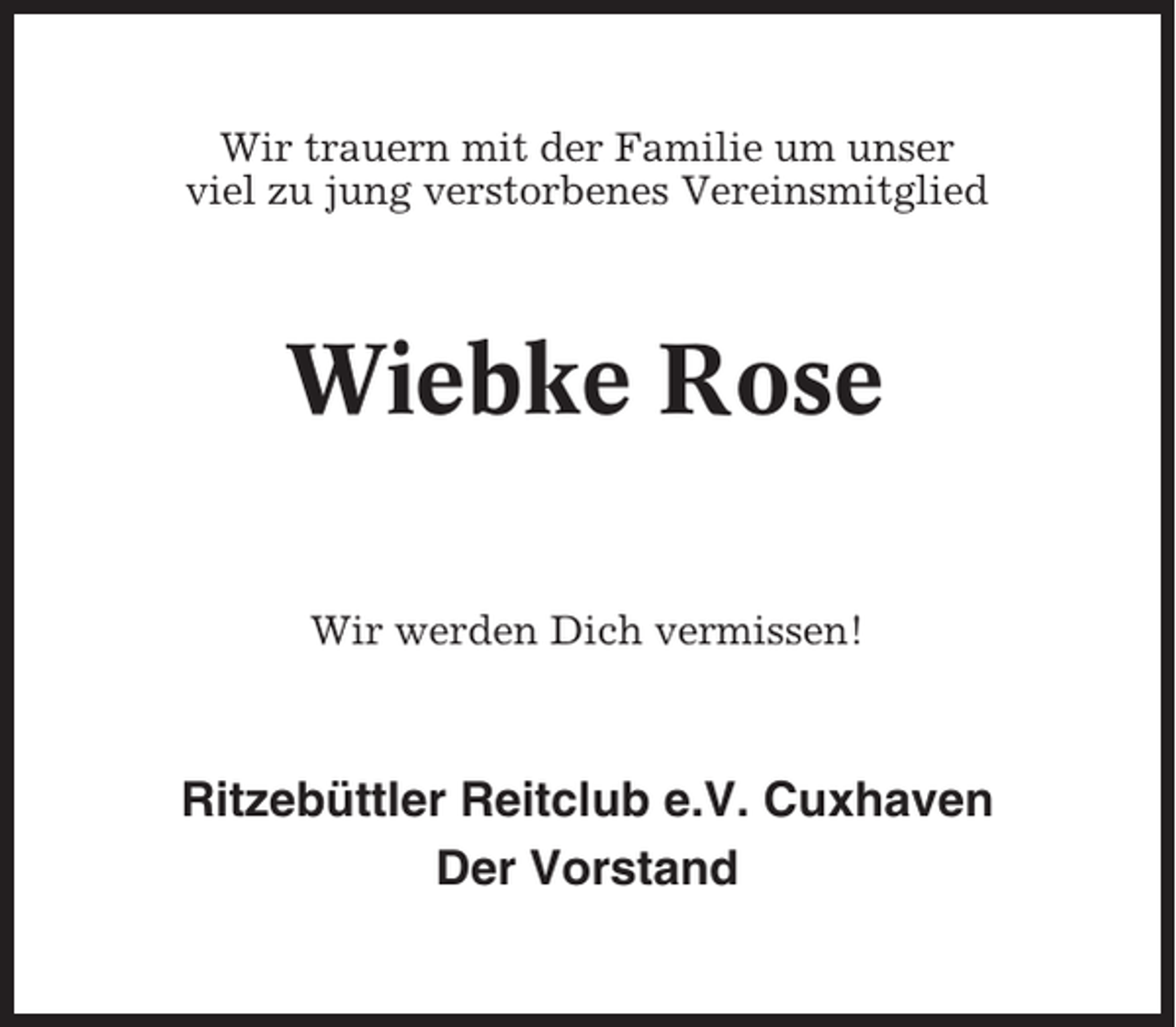 <p>Wir trauern mit der Familie um unser<br />viel zu jung verstorbenes Vereinsmitglied</p><p>Wiebke Rose<br />Wir werden Dich vermissen!</p><p>Ritzebüttler Reitclub e.V. Cuxhaven<br />Der Vorstand</p>