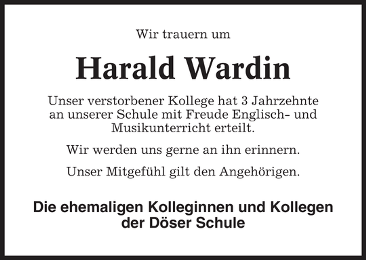 <p>Wir trauern um</p><p>Harald Wardin<br />Unser verstorbener Kollege hat 3 Jahrzehnte an unserer Schule mit Freude Englisch- und Musikunterricht erteilt. Wir werden uns gerne an ihn erinnern. Unser Mitgefühl gilt den Angehörigen.</p><p>Die ehemaligen Kolleginnen und Kollegen der Döser Schule</p>
