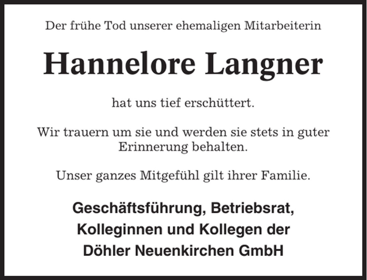 <p>Der frühe Tod unserer ehemaligen Mitarbeiterin</p><p>Hannelore Langner<br />hat uns tief erschüttert.<br />Wir trauern um sie und werden sie stets in guter<br />Erinnerung behalten.<br />Unser ganzes Mitgefühl gilt ihrer Familie.</p><p>Geschäftsführung, Betriebsrat,<br />Kolleginnen und Kollegen der<br />Döhler Neuenkirchen GmbH</p>