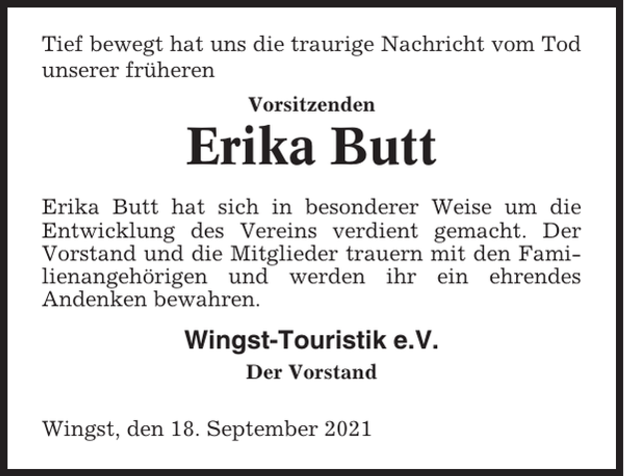 <p>Tief bewegt hat uns die traurige Nachricht vom Tod<br />unserer früheren<br />Vorsitzenden</p><p>Erika Butt<br />Erika Butt hat sich in besonderer<br />Entwicklung des Vereins verdient<br />Vorstand und die Mitglieder trauern<br />lienangehörigen und werden ihr<br />Andenken bewahren.</p><p>Weise um die<br />gemacht. Der<br />mit den Famiein ehrendes</p><p>Wingst-Touristik e.V.<br />Der Vorstand</p><p>Wingst, den 18. September 2021</p>