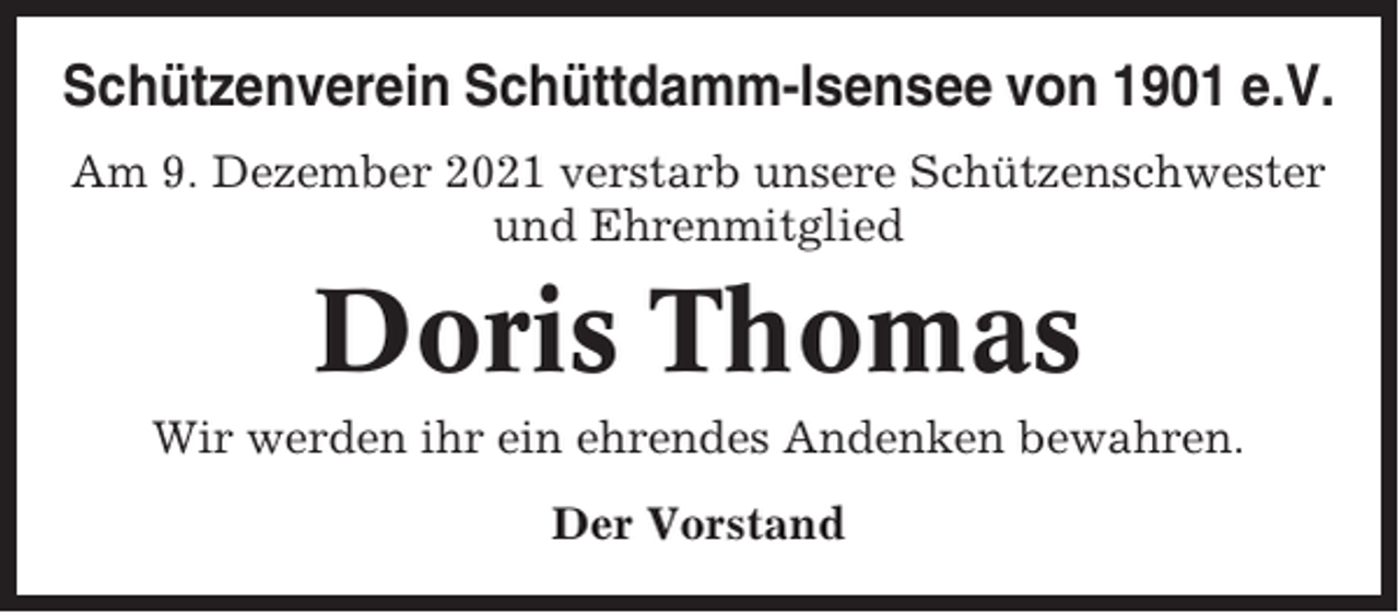 <p>Schützenverein Schüttdamm-Isensee von 1901 e.V.<br />Am 9. Dezember 2021 verstarb unsere Schützenschwester<br />und Ehrenmitglied</p><p>Doris Thomas<br />Wir werden ihr ein ehrendes Andenken bewahren.<br />Der Vorstand</p>