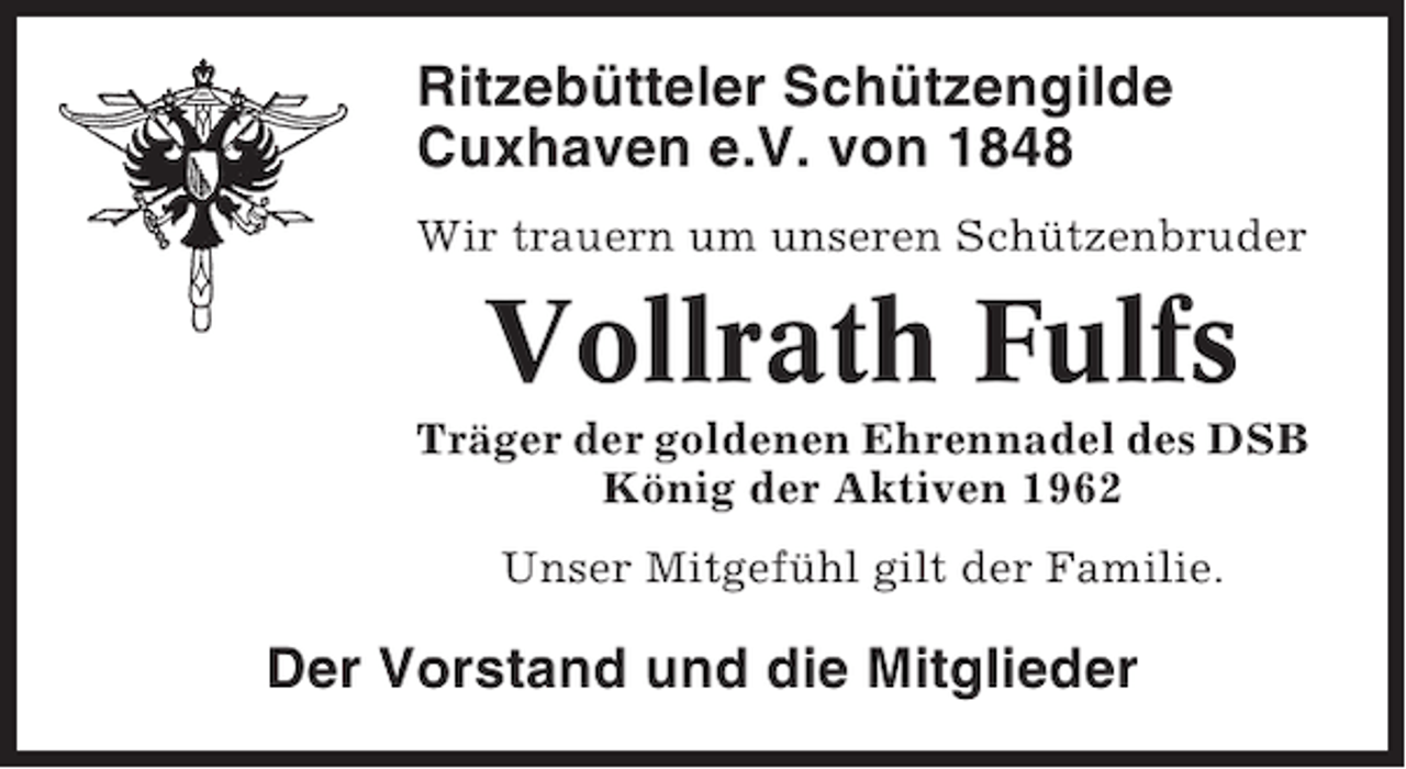 <p>Ritzebütteler Schützengilde<br />Cuxhaven e.V. von 1848<br />Wir trauern um unseren Schützenbruder</p><p>Vollrath Fulfs<br />Träger der goldenen Ehrennadel des DSB<br />König der Aktiven 1962<br />Unser Mitgefühl gilt der Familie.</p><p>Der Vorstand und die Mitglieder</p>