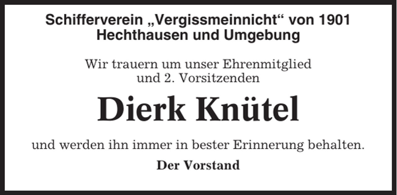 <p>Schifferverein „Vergissmeinnicht“ von 1901<br />Hechthausen und Umgebung<br />Wir trauern um unser Ehrenmitglied<br />und 2. Vorsitzenden</p><p>Dierk Knütel<br />und werden ihn immer in bester Erinnerung behalten.<br />Der Vorstand</p>
