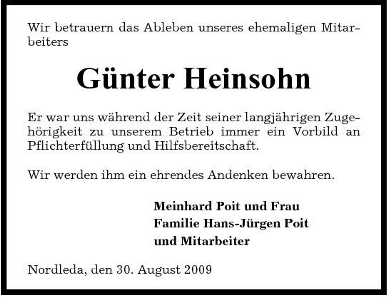 <p>Wir betrauern das Ableben unseres ehemaligen Mitarbeiters</p><p>Günter Heinsohn<br />Er war uns während der Zeit seiner langjährigen Zugehörigkeit zu unserem Betrieb immer ein Vorbild an Pflichterfüllung und Hilfsbereitschaft. Wir werden ihm ein ehrendes Andenken bewahren. Meinhard Poit und Frau Familie Hans-Jürgen Poit und Mitarbeiter Nordleda, den 30. August 2009</p>