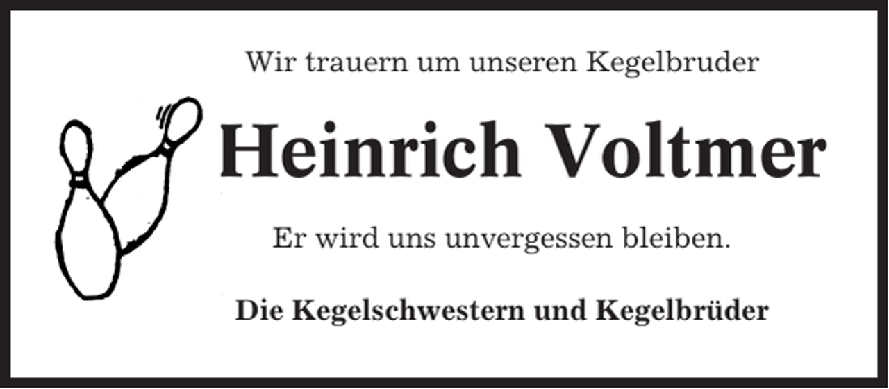 <p>Wir trauern um unseren Kegelbruder</p><p>Heinrich Voltmer<br />Er wird uns unvergessen bleiben.<br />Die Kegelschwestern und Kegelbrüder</p>
