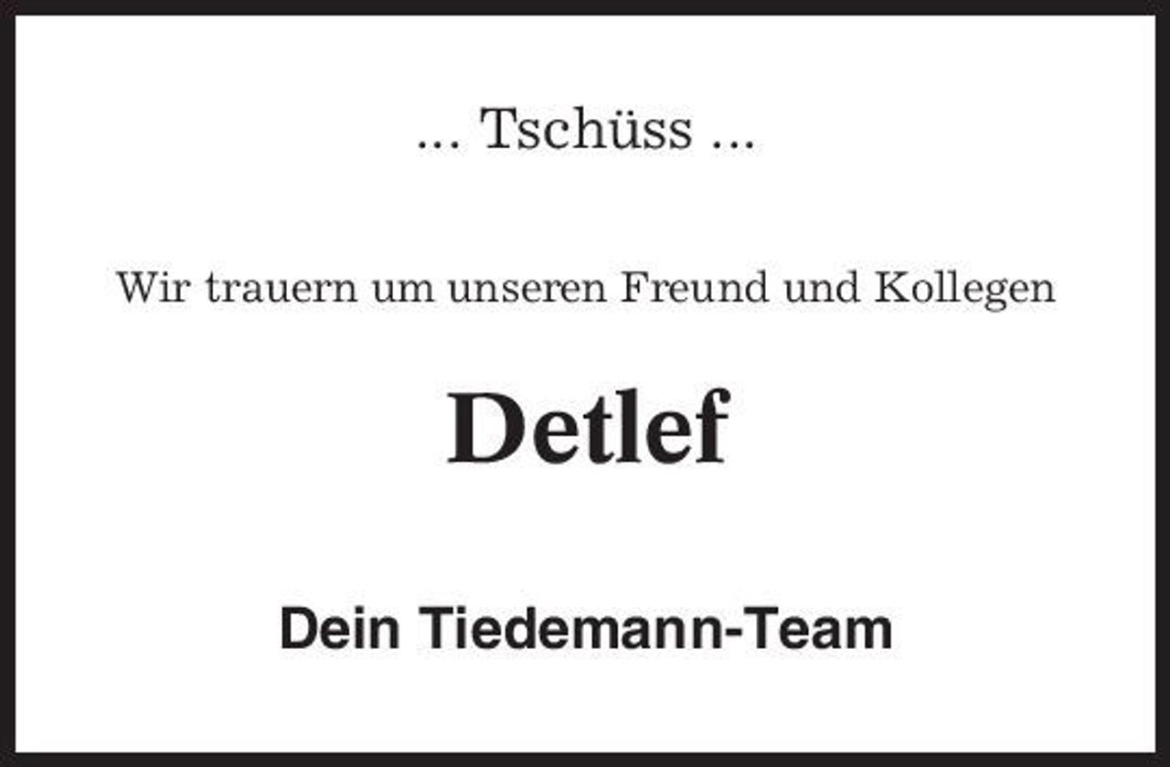 <p>... Tschüss ...<br />Wir trauern um unseren Freund und Kollegen</p><p>Detlef<br />Dein Tiedemann-Team</p>