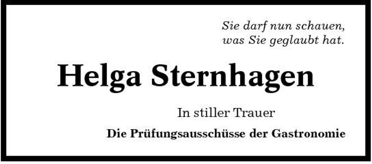 <p>Sie darf nun schauen, was Sie geglaubt hat.</p><p>Helga Sternhagen<br />In stiller Trauer<br />Die Prüfungsausschüsse der Gastronomie</p>