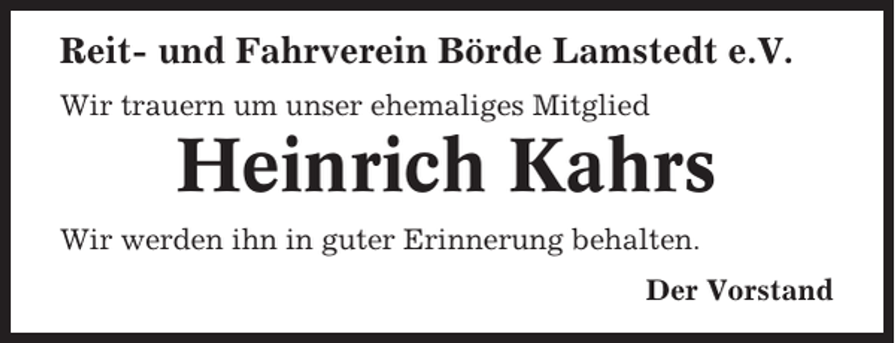 <p>Reit- und Fahrverein Börde Lamstedt e.V.<br />Wir trauern um unser ehemaliges Mitglied</p><p>Heinrich Kahrs<br />Wir werden ihn in guter Erinnerung behalten.<br />Der Vorstand</p>