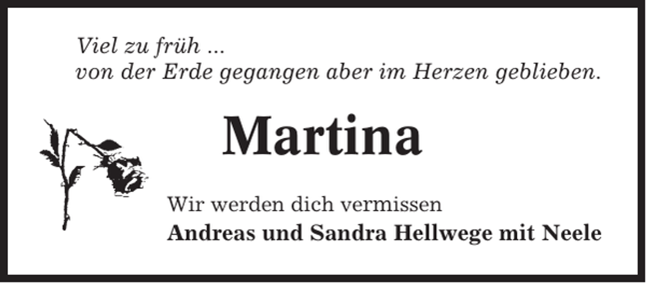<p>Viel zu früh ...<br />von der Erde gegangen aber im Herzen geblieben.</p><p>Martina<br />Wir werden dich vermissen</p><p>Andreas und Sandra Hellwege mit Neele</p>