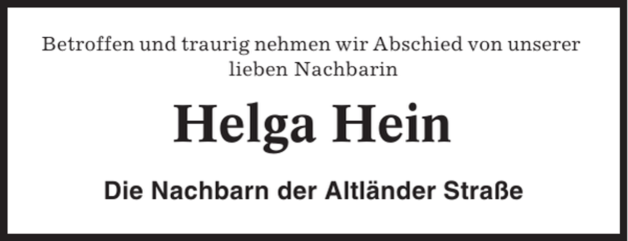 <p>Betroffen und traurig nehmen wir Abschied von unserer<br />lieben Nachbarin</p><p>Helga Hein<br />Die Nachbarn der Altländer Straße</p>