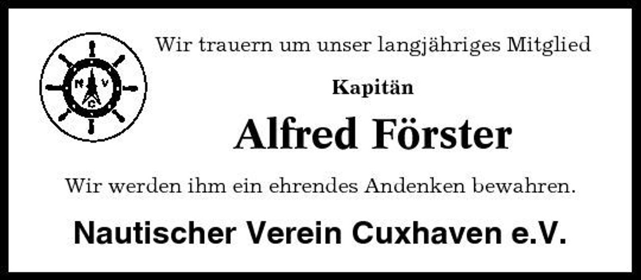 <p>Wir trauern um unser langjähriges Mitglied Kapitän</p>
<p>Alfred Förster<br />Wir werden ihm ein ehrendes Andenken bewahren.</p>
<p>Nautischer Verein Cuxhaven e.V.</p>