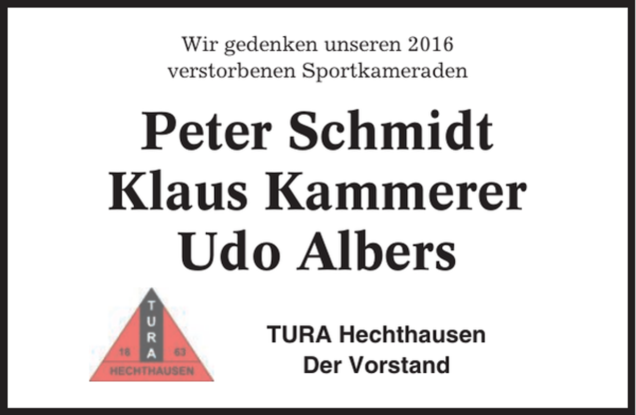 <p>Wir gedenken unseren 2016<br />verstorbenen Sportkameraden</p><p>Peter Schmidt<br />Klaus Kammerer<br />Udo Albers<br />TURA Hechthausen<br />Der Vorstand</p>