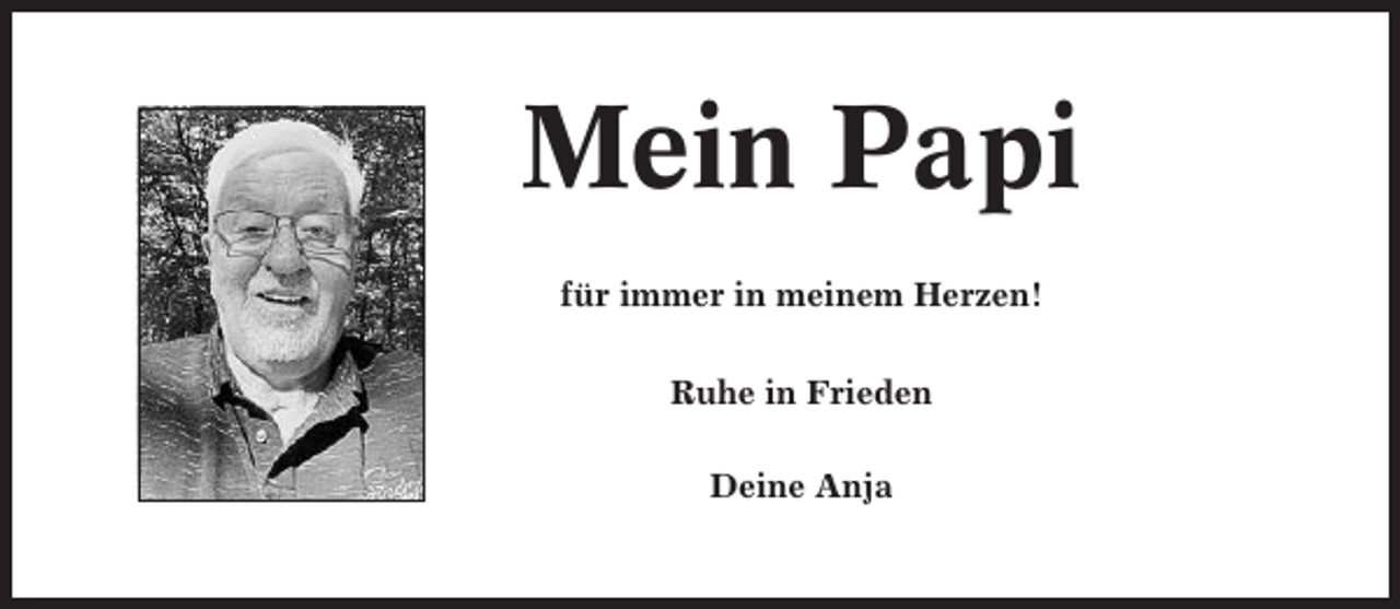 <p>Mein Papi<br />für immer in meinem Herzen!<br />Ruhe in Frieden<br />Deine Anja</p>