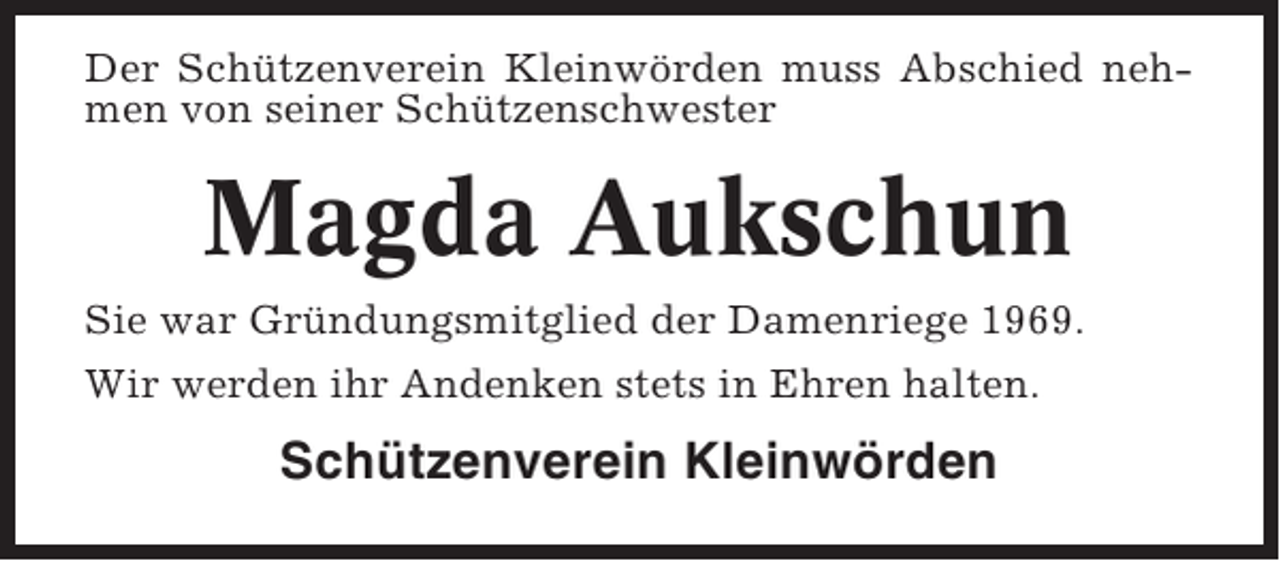 <p>Der Schützenverein Kleinwörden muss Abschied nehmen von seiner Schützenschwester</p><p>Magda Aukschun<br />Sie war Gründungsmitglied der Damenriege 1969.<br />Wir werden ihr Andenken stets in Ehren halten.</p><p>Schützenverein Kleinwörden</p>