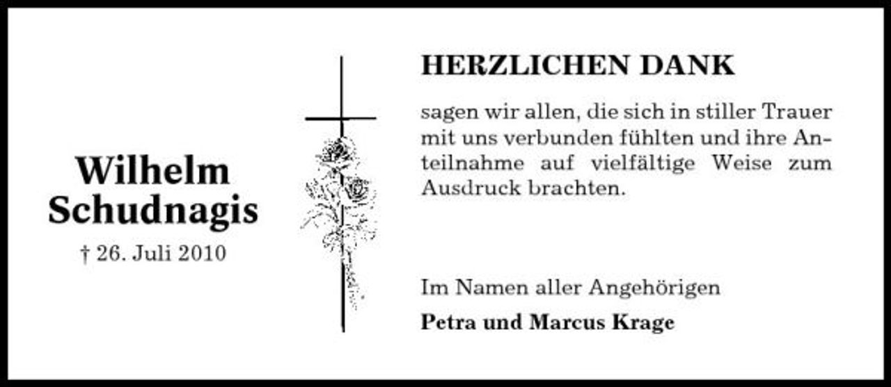 <p>HERZLICHEN DANK<br />sagen wir allen, die sich in stiller Trauer mit uns verbunden fühlten und ihre Anteilnahme auf vielfältige Weise zum Ausdruck brachten.</p><p>Wilhelm Schudnagis<br />† 26. Juli 2010</p><p>Im Namen aller Angehörigen Petra und Marcus Krage</p>