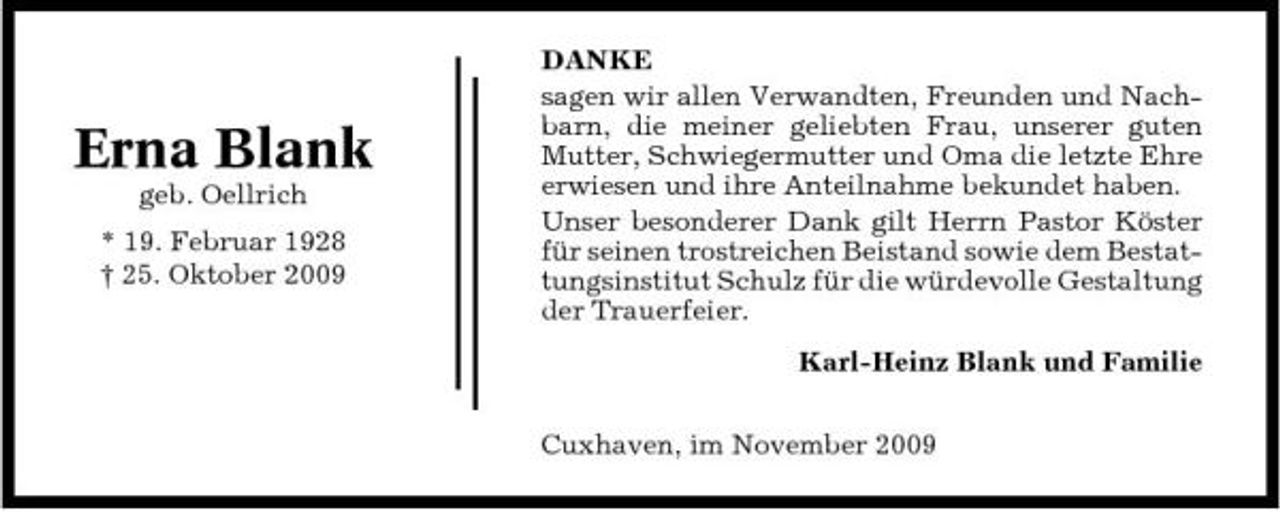 <p>STATT KARTEN</p><p>DANKE</p><p>Helmut Zenker<br />* 15. April 1926 † 27. Februar 2010</p><p>sagen wir allen, die mit uns Abschied nahmen, sich in stiller Trauer mit uns verbunden fühlten und ihre Anteilnahme auf vielfältige Weise zum Ausdruck brachten. Herrn Diakon Weinert danken wir für seine tröstenden Worte und dem Bestattungsinstitut Schmädeke für die würdevolle Gestaltung der Trauerfeier. Helga Zenker Sigrid Zenker Cuxhaven, im März 2010</p>