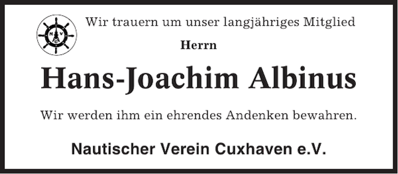 <p>Wir trauern um unser langjähriges Mitglied<br />Herrn</p><p>Hans-Joachim Albinus<br />Wir werden ihm ein ehrendes Andenken bewahren.</p><p>Nautischer Verein Cuxhaven e.V.</p>