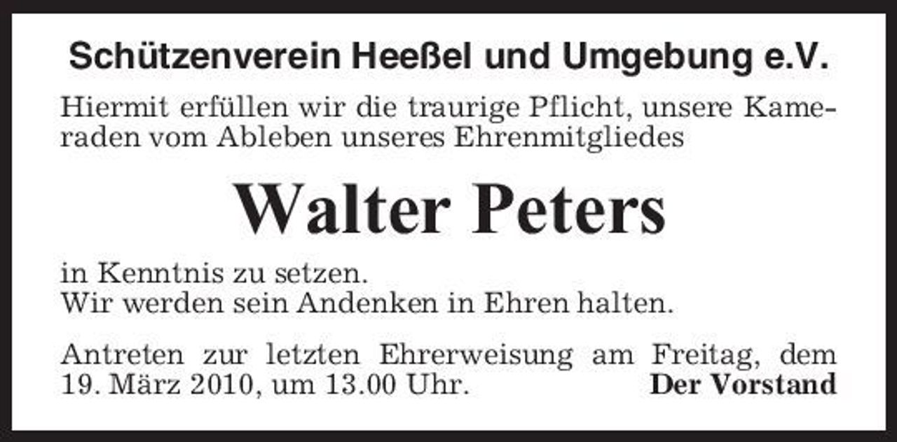 <p>Schützenverein Heeßel und Umgebung e.V.<br />Hiermit erfüllen wir die traurige Pflicht, unsere Kameraden vom Ableben unseres Ehrenmitgliedes</p><p>Walter Peters<br />in Kenntnis zu setzen. Wir werden sein Andenken in Ehren halten. Antreten zur letzten Ehrerweisung am Freitag, dem 19. März 2010, um 13.00 Uhr. Der Vorstand</p>