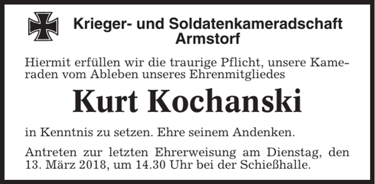 <p>Krieger- und Soldatenkameradschaft<br />Armstorf<br />Hiermit erfüllen wir die traurige Pflicht, unsere Kameraden vom Ableben unseres Ehrenmitgliedes</p><p>Kurt Kochanski<br />in Kenntnis zu setzen. Ehre seinem Andenken.<br />Antreten zur letzten Ehrerweisung am Dienstag, den<br />13. März 2018, um 14.30 Uhr bei der Schießhalle.</p>
