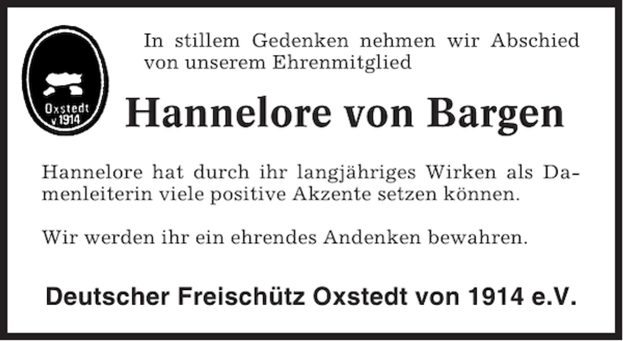 <p>In stillem Gedenken nehmen wir Abschied<br />von unserem Ehrenmitglied</p><p>Hannelore von Bargen<br />Hannelore hat durch ihr langjähriges Wirken als Damenleiterin viele positive Akzente setzen können.<br />Wir werden ihr ein ehrendes Andenken bewahren.</p><p>Deutscher Freischütz Oxstedt von 1914 e.V.</p>