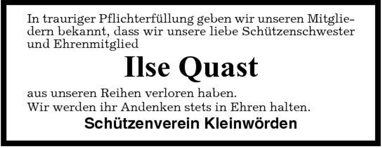 <p>In trauriger Pflichterfüllung geben wir unseren Mitgliedern bekannt, dass wir unsere liebe Schützenschwester und Ehrenmitglied</p><p>Ilse Quast<br />aus unseren Reihen verloren haben. Wir werden ihr Andenken stets in Ehren halten.</p><p>Schützenverein Kleinwörden</p>
