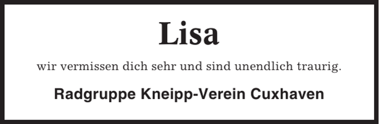 <p>Lisa<br />wir vermissen dich sehr und sind unendlich traurig.</p><p>Radgruppe Kneipp-Verein Cuxhaven</p>