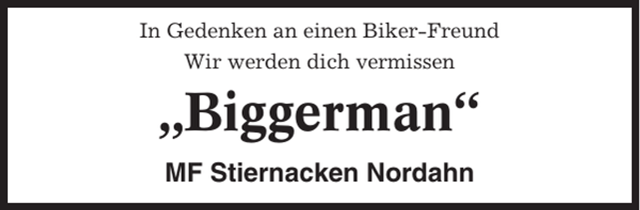 <p>In Gedenken an einen Biker-Freund<br />Wir werden dich vermissen</p><p>„Biggerman“<br />MF Stiernacken Nordahn</p>