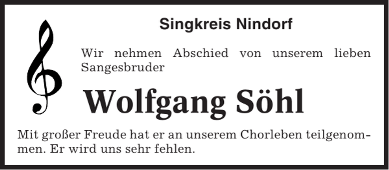 <p>Singkreis Nindorf<br />Wir nehmen Abschied von unserem lieben<br />Sangesbruder</p><p>Wolfgang Söhl<br />Mit großer Freude hat er an unserem Chorleben teilgenommen. Er wird uns sehr fehlen.</p>