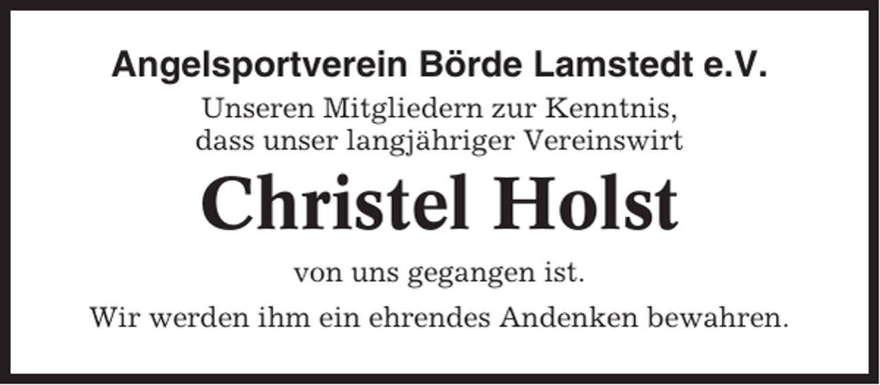 <p>Angelsportverein Börde Lamstedt e.V.<br />Unseren Mitgliedern zur Kenntnis,<br />dass unser langjähriger Vereinswirt</p><p>Christel Holst<br />von uns gegangen ist.<br />Wir werden ihm ein ehrendes Andenken bewahren.</p>