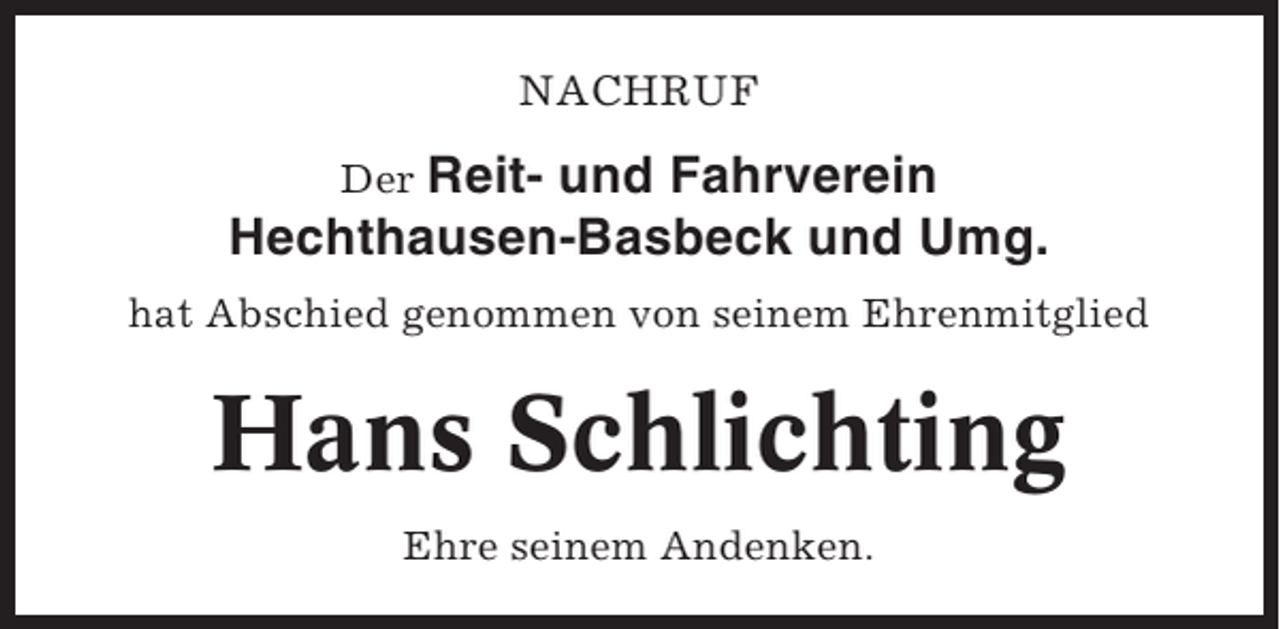 <p>NACHRUF<br />Der Reit- und Fahrverein<br />Hechthausen-Basbeck und Umg.<br />hat Abschied genommen von seinem Ehrenmitglied</p><p>Hans Schlichting<br />Ehre seinem Andenken.</p>