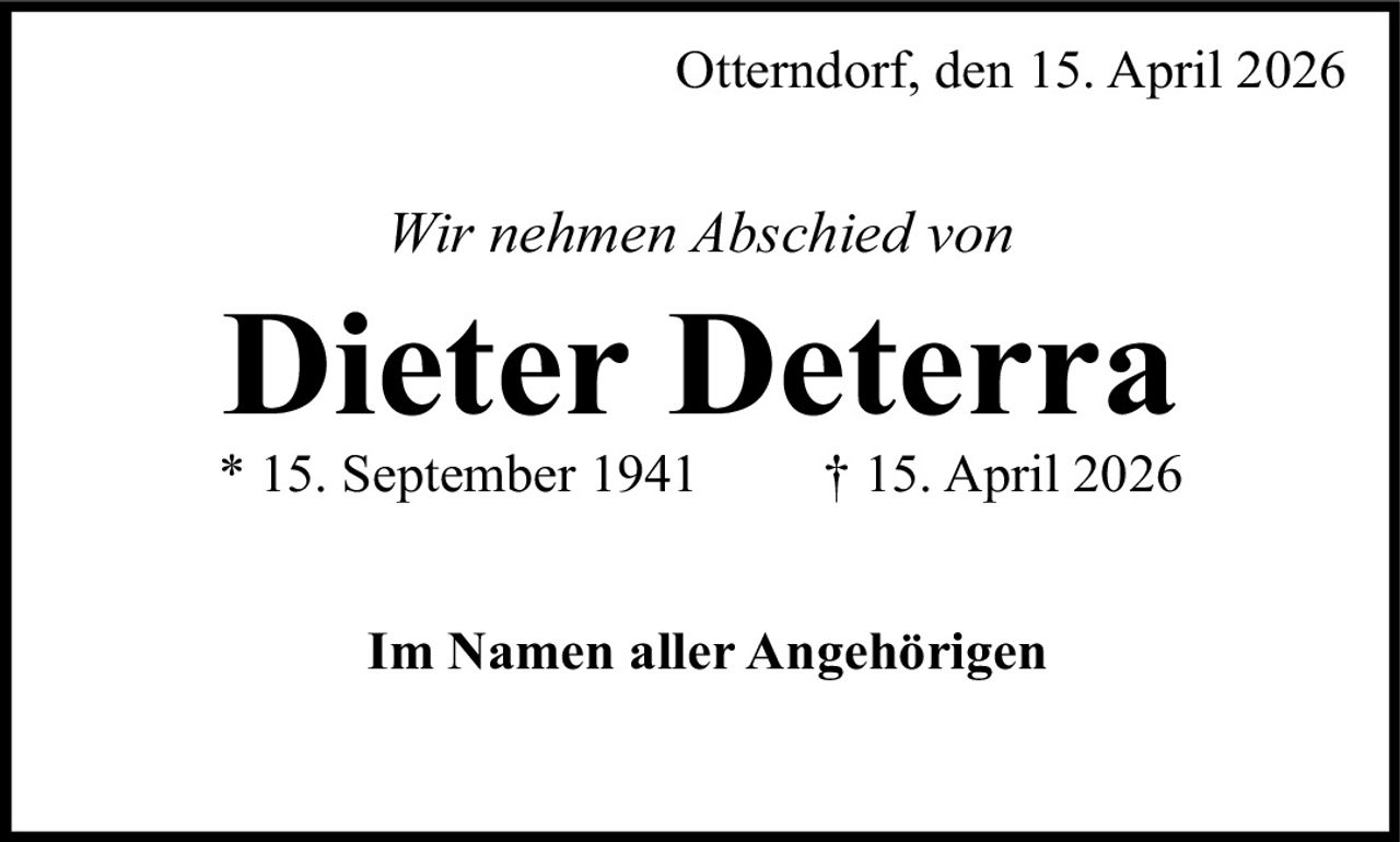 Otterndorf, den 15. April 2026

Wir nehmen Abschied von

Dieter Deterra

* 15. September 1941

† 15. April 2026

Im Namen aller Angehörigen