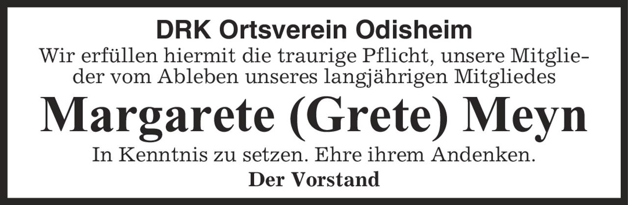 DRK Ortsverein Odisheim Wir erfüllen hiermit die traurige Pflicht, unsere Mitglieder vom Ableben unseres langjährigen Mitgliedes Margarete (Grete) Meyn In Kenntnis zu setzen. Ehre ihrem Andenken. Der Vorstand