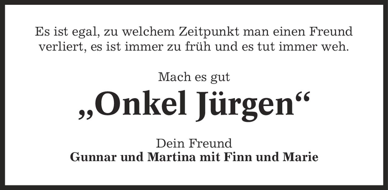 Es ist egal, zu welchem Zeitpunkt man einen Freund verliert, es ist immer zu früh und es tut immer weh. Mach es gut ,Onkel Jürgen' Dein Freund Gunnar und Martina mit Finn und Marie