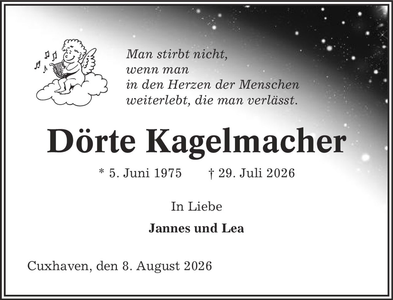 Man stirbt nicht, wenn man in den Herzen der Menschen weiterlebt, die man verlässt. Dörte Kagelmacher * 5. Juni 1975 | 29. Juli 2026 In Liebe Jannes und Lea Cuxhaven, den 8. August 2026