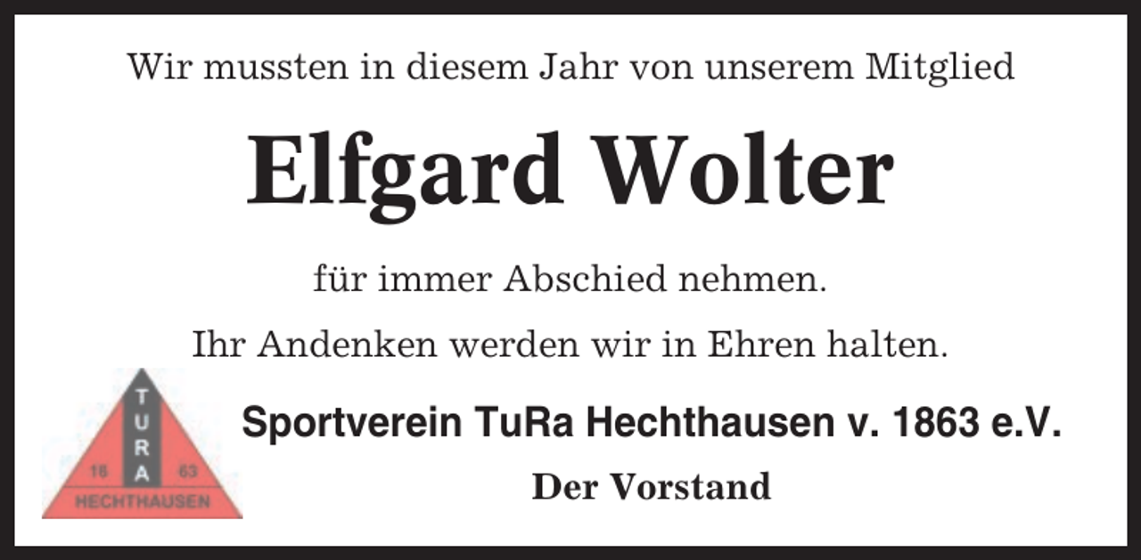 <p>Wir mussten in diesem Jahr von unserem Mitglied</p><p>Elfgard Wolter<br />für immer Abschied nehmen.<br />Ihr Andenken werden wir in Ehren halten.</p><p>Sportverein TuRa Hechthausen v. 1863 e.V.<br />Der Vorstand</p>