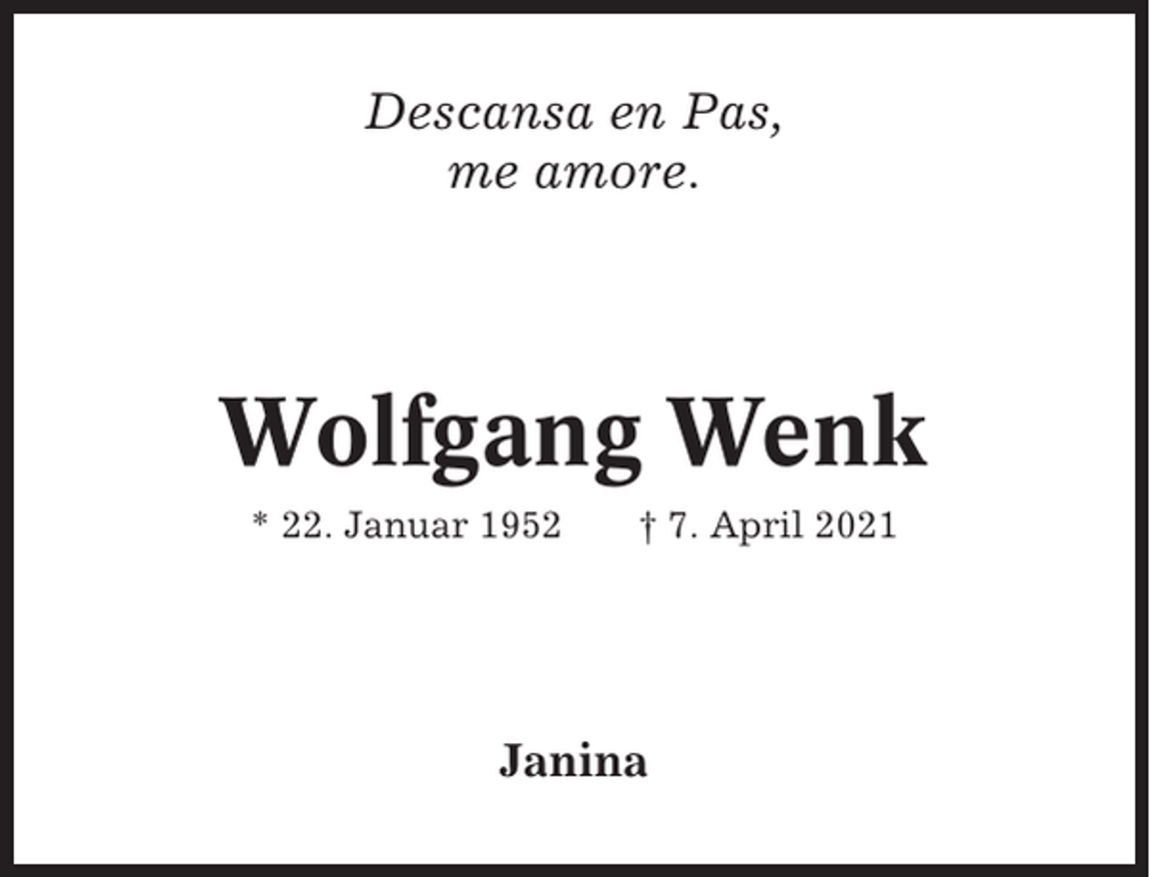 <p>Descansa en Pas,<br />me amore.</p><p>Wolfgang Wenk<br />* 22. Januar 1952</p><p>† 7. April 2021</p><p>Janina</p>