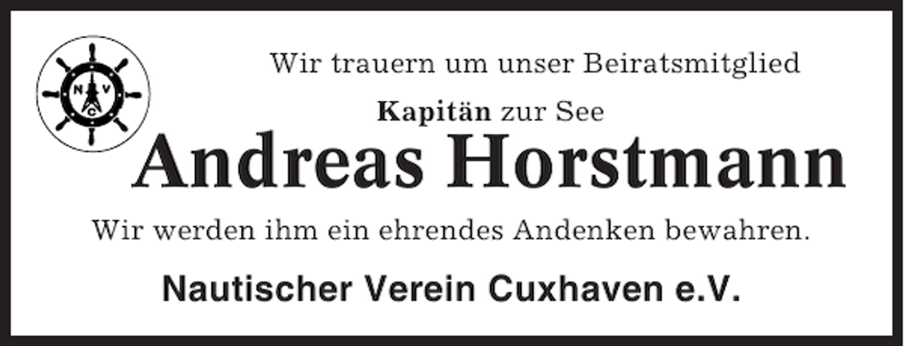 <p>Wir trauern um unser Beiratsmitglied<br />Kapitän zur See</p><p>Andreas Horstmann<br />Wir werden ihm ein ehrendes Andenken bewahren.</p><p>Nautischer Verein Cuxhaven e.V.</p>