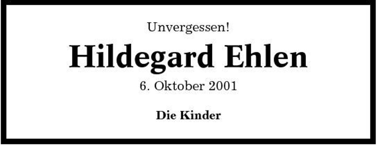 <p>Unvergessen!</p><p>Hildegard Ehlen<br />6. Oktober 2001<br />Die Kinder</p>