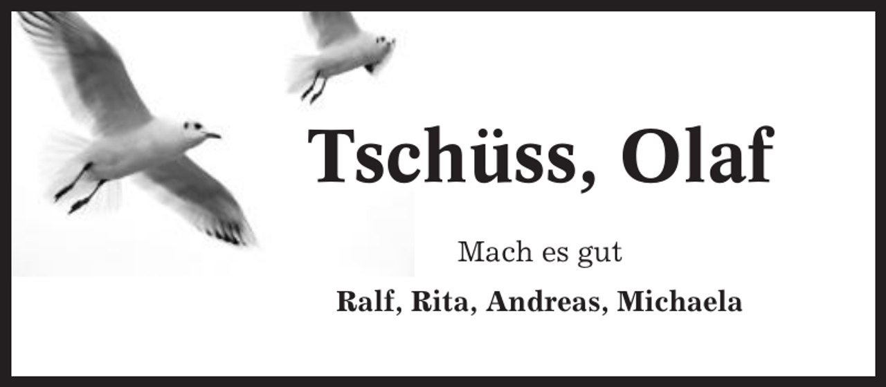 <p>Tschüss, Olaf<br />Mach es gut<br />Ralf, Rita, Andreas, Michaela</p>