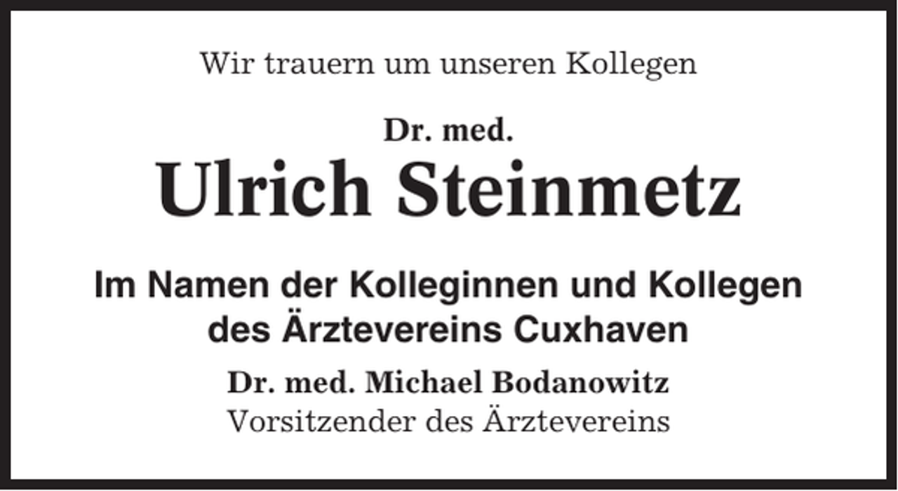 <p>Wir trauern um unseren Kollegen<br />Dr. med.</p><p>Ulrich Steinmetz<br />Im Namen der Kolleginnen und Kollegen<br />des Ärztevereins Cuxhaven<br />Dr. med. Michael Bodanowitz<br />Vorsitzender des Ärztevereins</p>