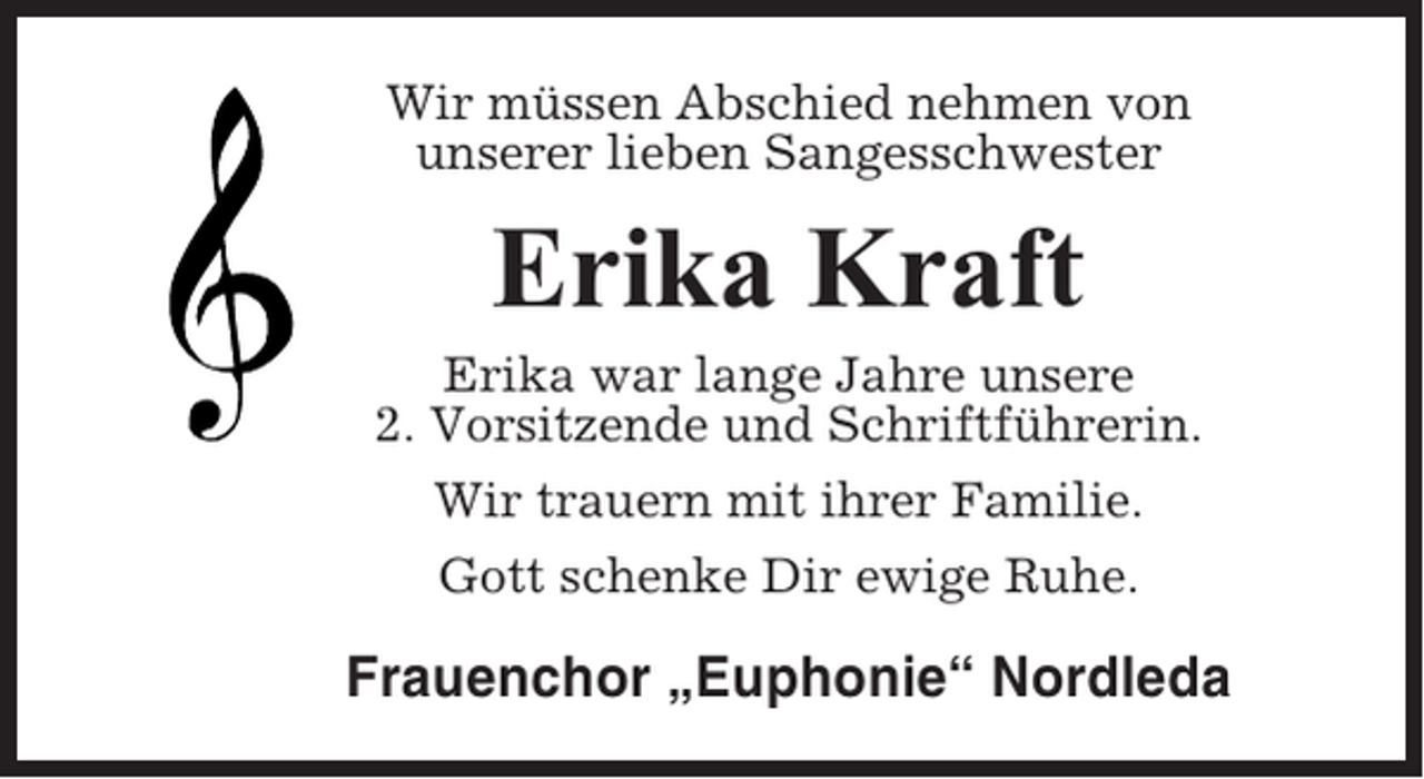 <p>Wir müssen Abschied nehmen von<br />unserer lieben Sangesschwester</p><p>Erika Kraft<br />Erika war lange Jahre unsere<br />2. Vorsitzende und Schriftführerin.<br />Wir trauern mit ihrer Familie.<br />Gott schenke Dir ewige Ruhe.</p><p>Frauenchor „Euphonie“ Nordleda</p>